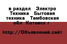  в раздел : Электро-Техника » Бытовая техника . Тамбовская обл.,Котовск г.
